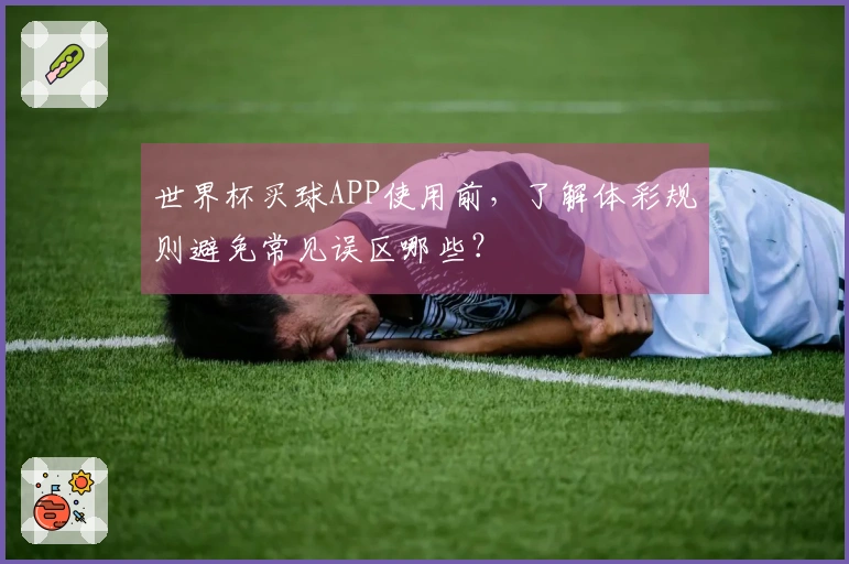 世界杯买球APP使用前，了解体彩规则避免常见误区哪些？